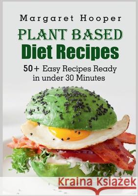 Plant Based Diet Recipes: 50+ Easy Recipes Ready in under 30 Minutes Margaret Hooper 9783755738091 Books on Demand