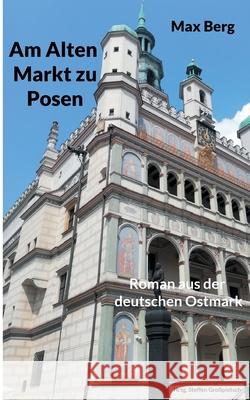 Am Alten Markt zu Posen: Roman aus der deutschen Ostmark Gro 9783755738251 Books on Demand