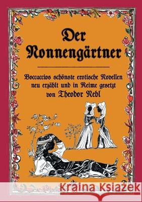 Der Nonnengärtner: Boccaccios schönste erotische Novellen neu erzählt und in Reime gesetzt Theodor Nebl 9783755738916 Books on Demand