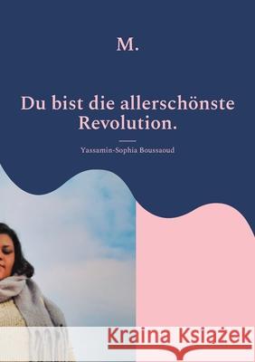M.: Du bist die allerschönste Revolution Boussaoud, Yassamin-Sophia 9783755738985
