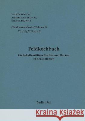 Feldkochbuch für behelfsmäßiges Kochen und Backen in den Kolonien: 1941 - Neuauflage 2022 Heise, Thomas 9783755740292