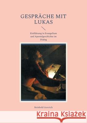 Gespräche mit Lukas: Einführung in Evangelium und Apostelgeschichte im Dialog Reinhold Gestrich 9783755740445