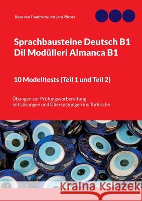 Sprachbausteine Deutsch B1 - Dil Modülleri Almanca B1. 10 Modelltests (Teil 1 und Teil 2): Übungen zur Prüfungsvorbereitung mit Lösungen und Übersetzungen ins Türkische Rosa Von Trautheim 9783755740506 Books on Demand