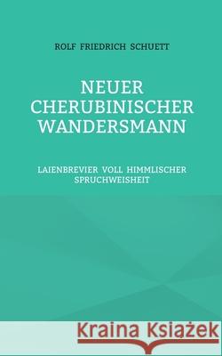 Neuer Cherubinischer Wandersmann: Laienbrevier voll himmlischer Spruchweisheit Rolf Friedrich Schuett 9783755740698