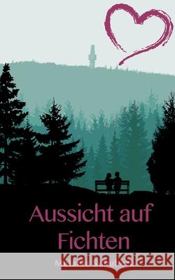 Aussicht auf Fichten: Ein Oberfranken-Liebesroman Melanie Schubert 9783755741282 Books on Demand