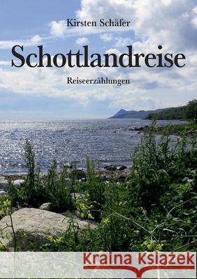 Schottlandreise: Reiseerzählungen Schäfer, Kirsten 9783755742142