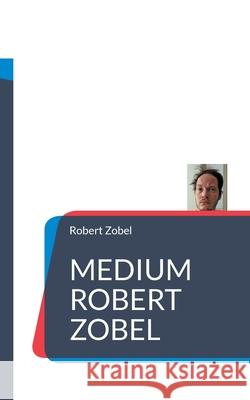 Medium Robert Zobel: Prophezeiungen 2022 - 2050 Robert Zobel 9783755742180 Books on Demand