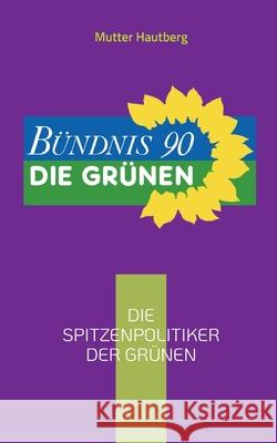 Die Spitzenpolitiker der Grünen: Die kompetentesten Köpfe für Deutschland Hautberg, Mutter 9783755747697 Books on Demand