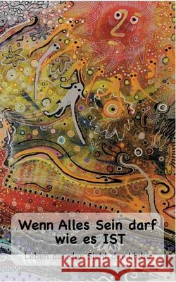 Wenn Alles Sein darf wie es IST...: Leben aus der Sicht der Liebe Karoline Steinman 9783755748014