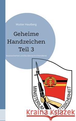 Geheime Handzeichen Teil 3: Staatssicherheit und Bundesnachrichtendienst Mutter Hautberg 9783755748359 Books on Demand