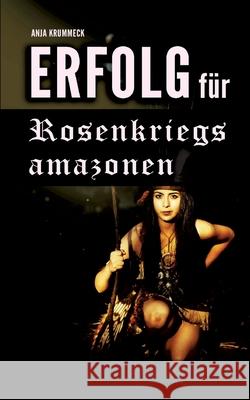 Erfolg für Rosenkriegsamazonen Krummeck, Anja 9783755748984 Books on Demand