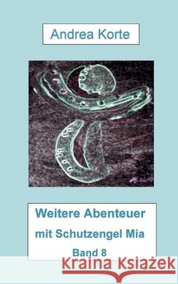 Weitere Abenteuer mit Schutzengel Mia: Band 8 Andrea Korte 9783755749448