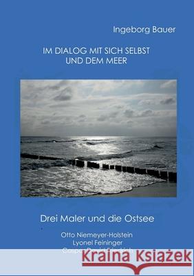 Im Dialog mit sich selbst und dem Meer: Drei Maler und die Ostsee Ingeborg Bauer 9783755749974 Books on Demand