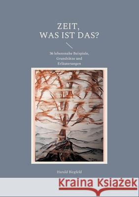 Zeit, was ist das?: 36 lebensnahe Beispiele, Grundsätze und Erläuterungen Birgfeld, Harald 9783755751519