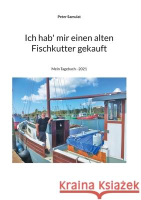 Ich hab mir einen alten Fischkutter gekauft: Mein Tagebuch - 2021 Peter Samulat 9783755751625 Books on Demand