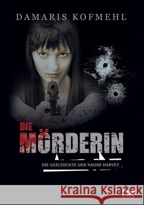 Die Mörderin: Die Geschichte der Naomi Harvey Kofmehl, Damaris 9783755751687