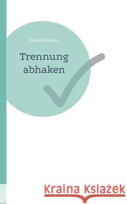 Trennung abhaken Daniela Schick 9783755752929 Books on Demand