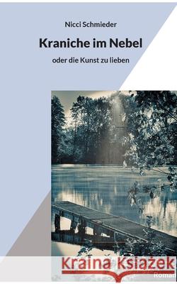 Kraniche im Nebel: oder die Kunst zu lieben Nicci Schmieder 9783755752981