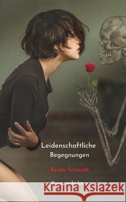 Leidenschaftliche Begegnungen Beate Schmidt 9783755752998