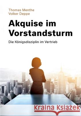 Akquise im Vorstandsturm: Die Königsdisziplin im Vertrieb Thomas Menthe, Volker Deppe 9783755753421