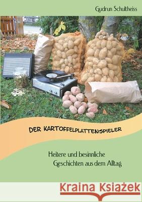 Der Kartoffelplattenspieler: heitere und besinnliche Geschichten aus dem Alltag Gudrun Schultheiss 9783755753483