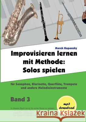 Improvisieren lernen mit Methode / Band 3: Solos spielen / für Saxophon, Klarinette, Flöte, Trompete und andere Melodieinstrumente / mit Begleitmusik Kopansky, Marek 9783755753889 Books on Demand