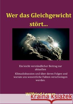 Wer das Gleichgewicht stört...: Beitrag zur Klimadiskussion Lemm, Wilfried 9783755754114