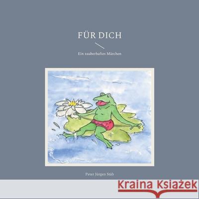 Für Dich: Ein zauberhaftes Märchen Peter Jürgen Stäb 9783755754718 Books on Demand