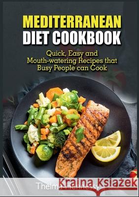 Mediterranean Diet Cookbook: Quick, Easy and Mouth-watering Recipes that Busy People can Cook Thelma Hennessy 9783755755142