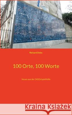 100 Orte, 100 Worte: Neues aus der (W)Ortspielhölle Deiss, Richard 9783755755234