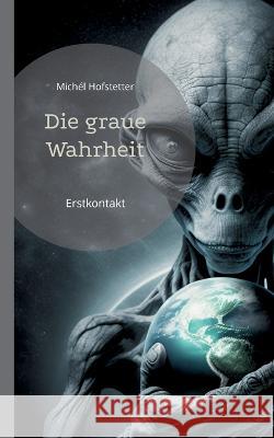 Die graue Wahrheit: Erstkontakt Michél Hofstetter 9783755756590