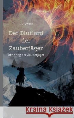 Der Blutlord der Zauberjäger: Der Krieg der Zauberjäger T U Zwolle 9783755757139 Books on Demand