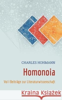 Homonoia: Vol I Beiträge zur Literaturwissenschaft Hohmann, Charles 9783755757412