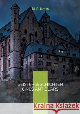 Geistergeschichten eines Antiquars: Eine Auswahl der berühmtesten Geistergeschichten James, M. R. 9783755757771 Books on Demand