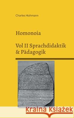 Homonoia: Vol II Sprachdidaktik und Pädagogik Hohmann, Charles 9783755757986