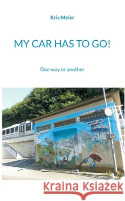 My Car Has to Go!: One way or another Kris Meier 9783755759201 Books on Demand