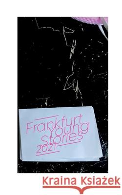 Frankfurt Young Stories 2021: Anthologie Shortlist 2021 Frankfurt Youn 9783755759720