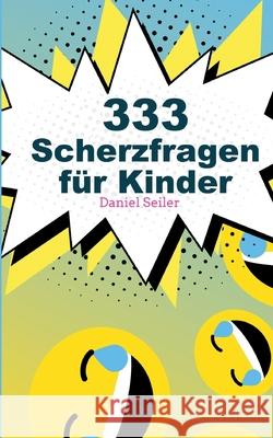 333 Scherzfragen für Kinder Daniel Seiler 9783755759812