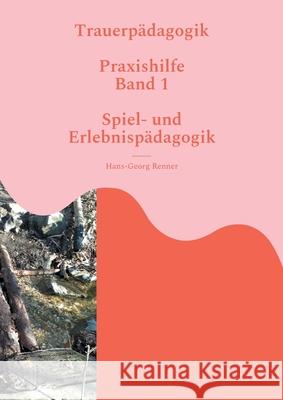 Trauerpädagogik: Praxishilfe Band 1 Spiel- und Erlebispädagogik Renner, Hans-Georg 9783755759904 Books on Demand