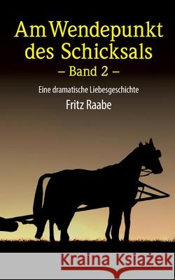 Wendepunkt des Schicksals: Eine dramatische Liebesgeschichte - Band 2 Fritz Hermann Raabe 9783755760504