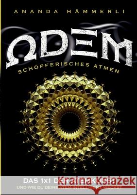 Odem schöpferisches Atmen: Das 1x1 der Atemkunst und wie du deine Atemintelligenz weckst Ananda Hämmerli 9783755760610