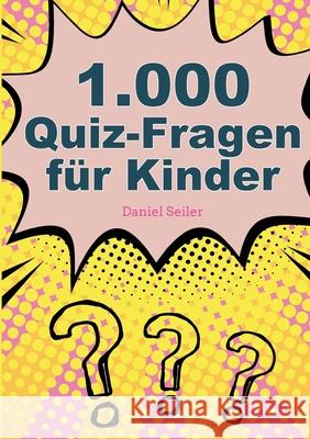 1000 Quizfragen für Kinder Seiler, Daniel 9783755760702