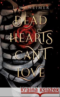 Dead Hearts Can't Love J. M. Weimer 9783755761051 Books on Demand