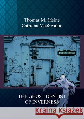 The Ghost Dentist of Inverness Thomas M. Meine Catriona Macswallie 9783755761372 Books on Demand