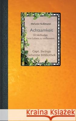 Achtsamkeit: 30 Methoden Dein Leben zu verbessern Melanie Koßmann 9783755761617