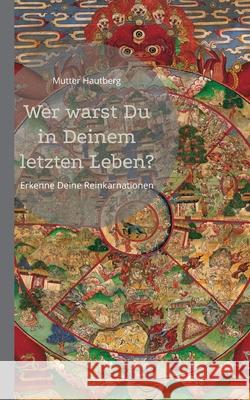 Wer warst Du in Deinem letzten Leben?: Erkenne Deine Reinkarnationen Mutter Hautberg 9783755767008 Books on Demand