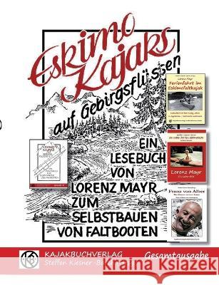 Eskimokajaks auf Gebirgsfl?ssen - Gesamtausgabe: Lesebuch f?r Selbstbauer von Faltbooten Lorenz Mayr Steffen Kiesner-Barth 9783755770527 Bod - Books on Demand