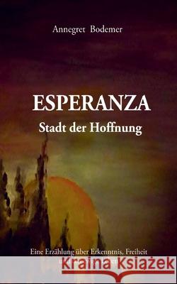 Esperanza Stadt der Hoffnung: Eine Erzählung über Erkenntnis, Freiheit und das ewige Leben Bodemer, Annegret 9783755771012