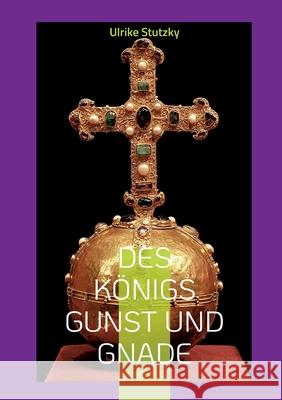 Des Königs Gunst und Gnade: Mord am Königshof Ulrike Stutzky 9783755772835 Books on Demand