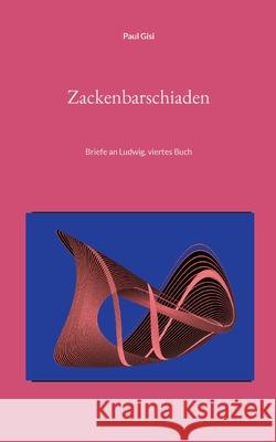 Zackenbarschiaden: Briefe an Ludwig, viertes Buch Paul Gisi 9783755773221